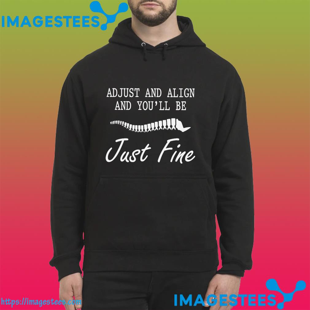 Adjust and align and you'll be just fine hoodie