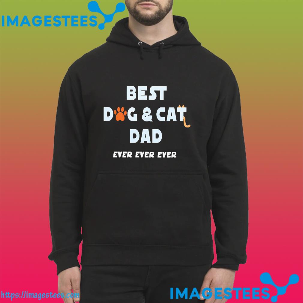 Best dog and cat dad ever ever ever hoodie