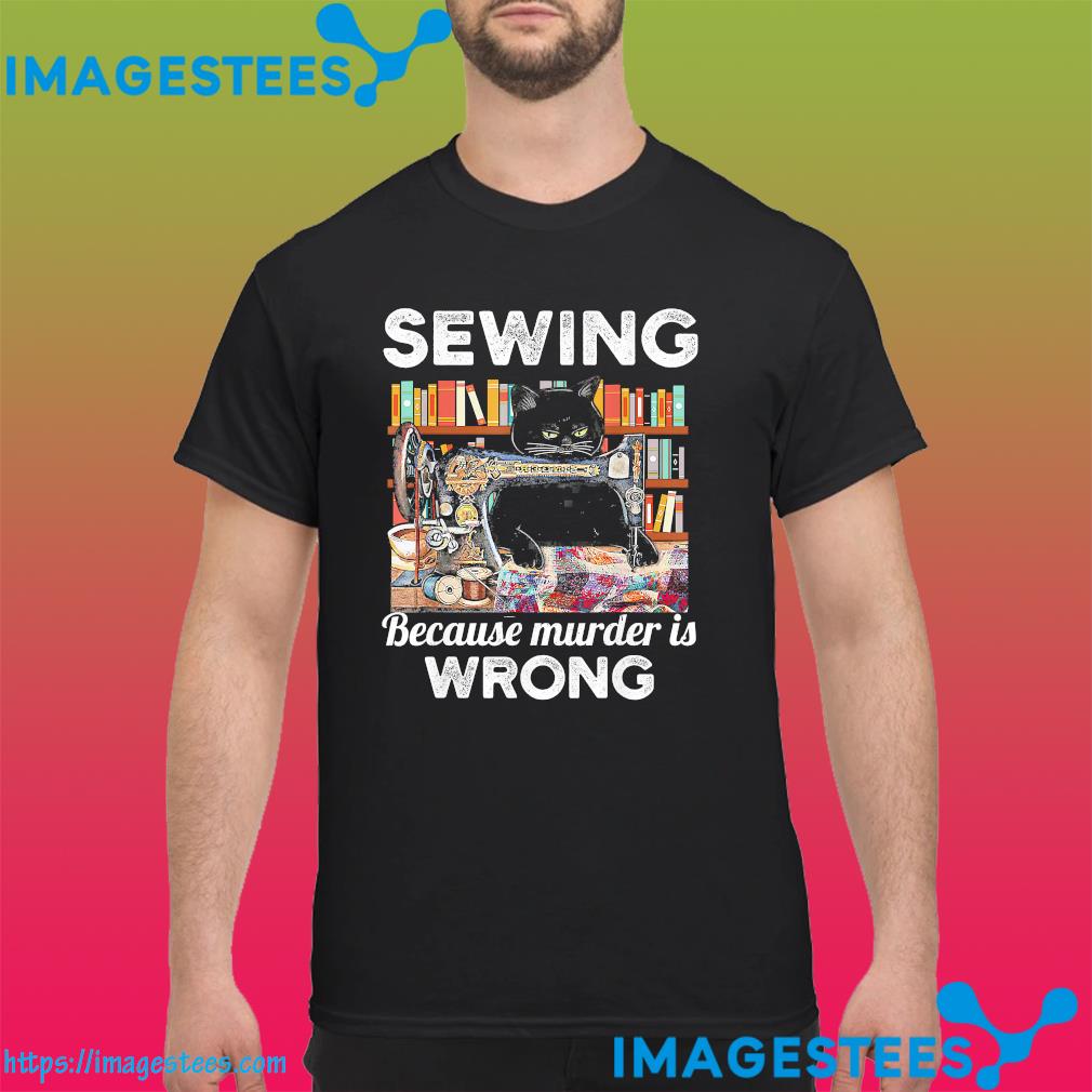 Black Cat sewing because murder is wrong shirt