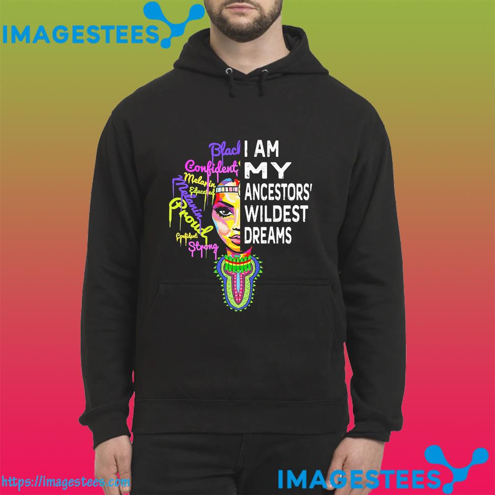 Black girl I am my ancestors wildest dreams hoodie