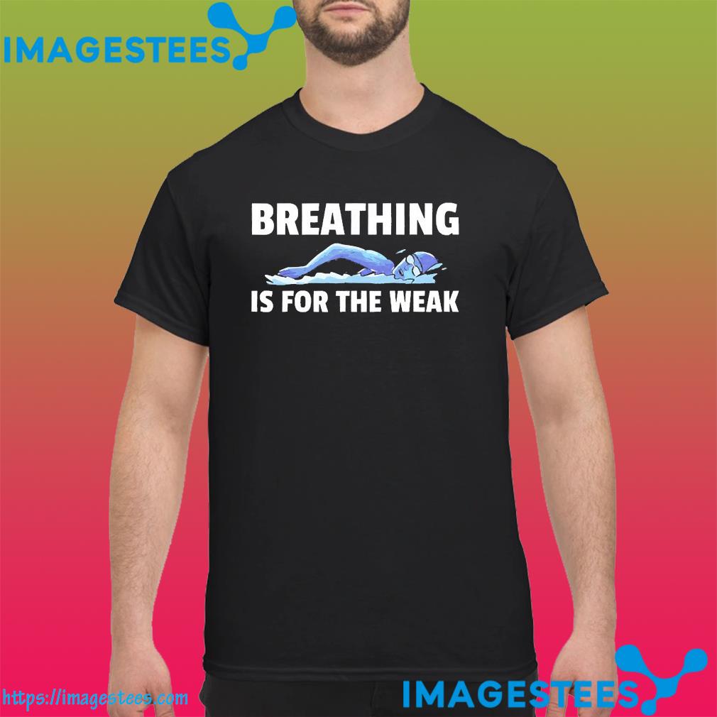 Breathing is for the weak shirt