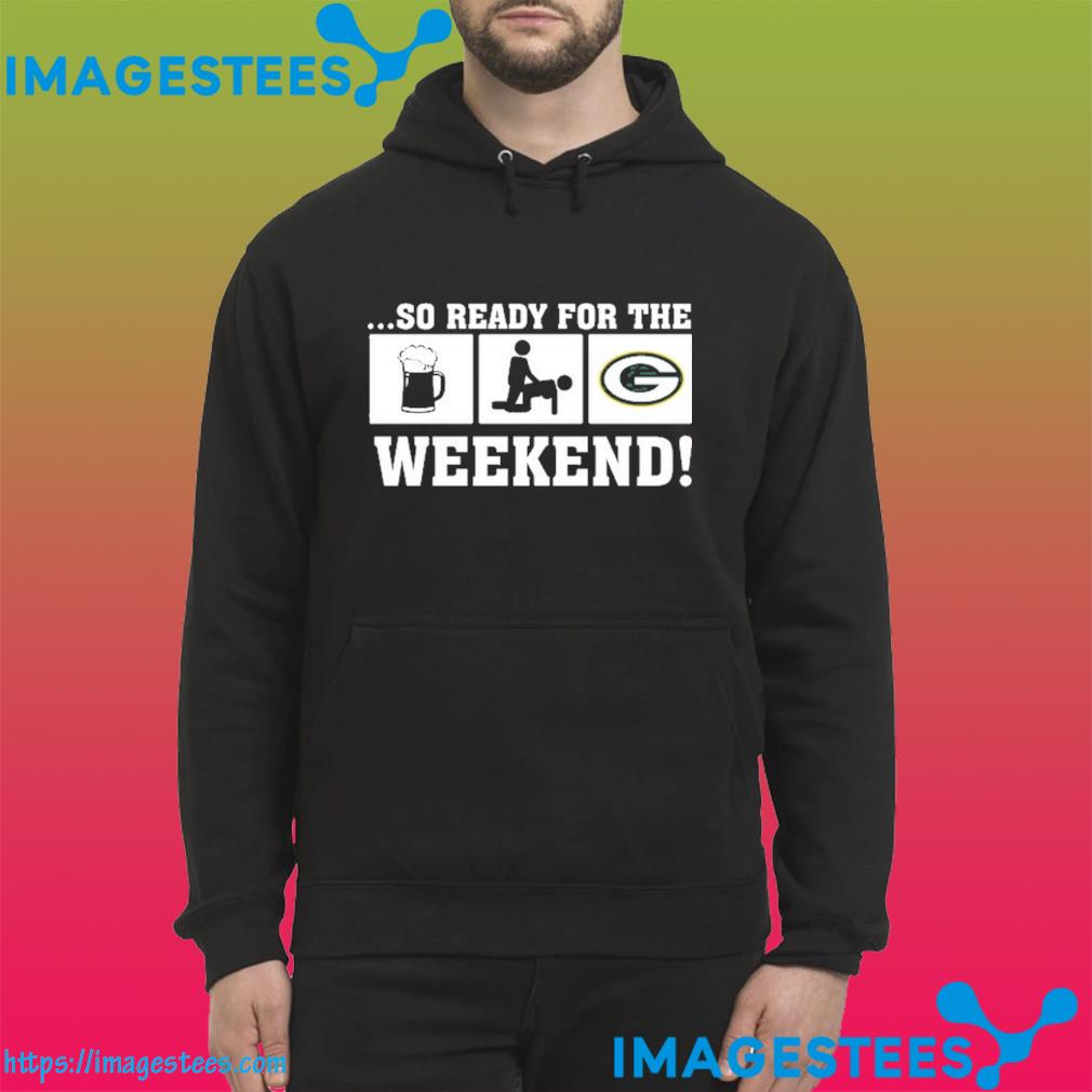 Green Bay Packer so ready for the weekend hoodie