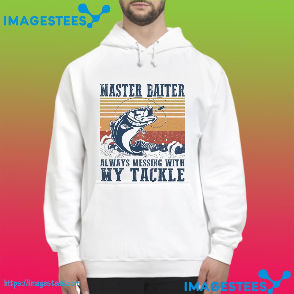 Master baiter always messing with my tackle vintage hoodie