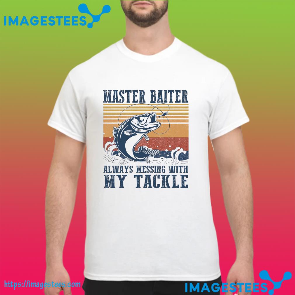 Master baiter always messing with my tackle vintage shirt