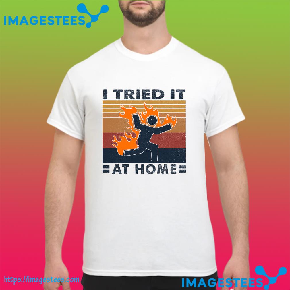 Official I tried it at home vintage shirt