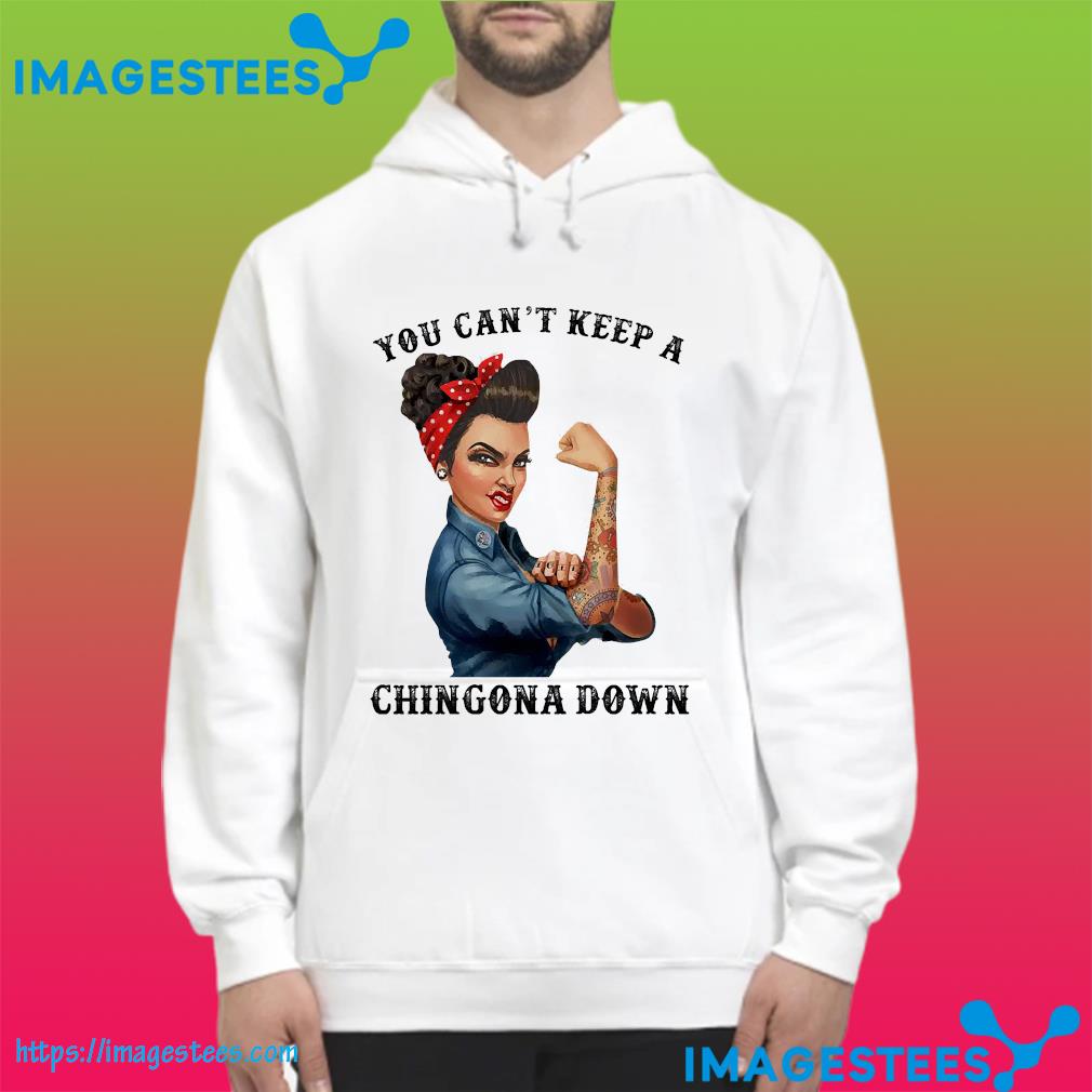 Official strong girl you can't keep a chingona down hoodie