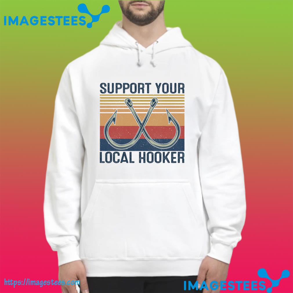 Official Support your local hooker vintage hoodie