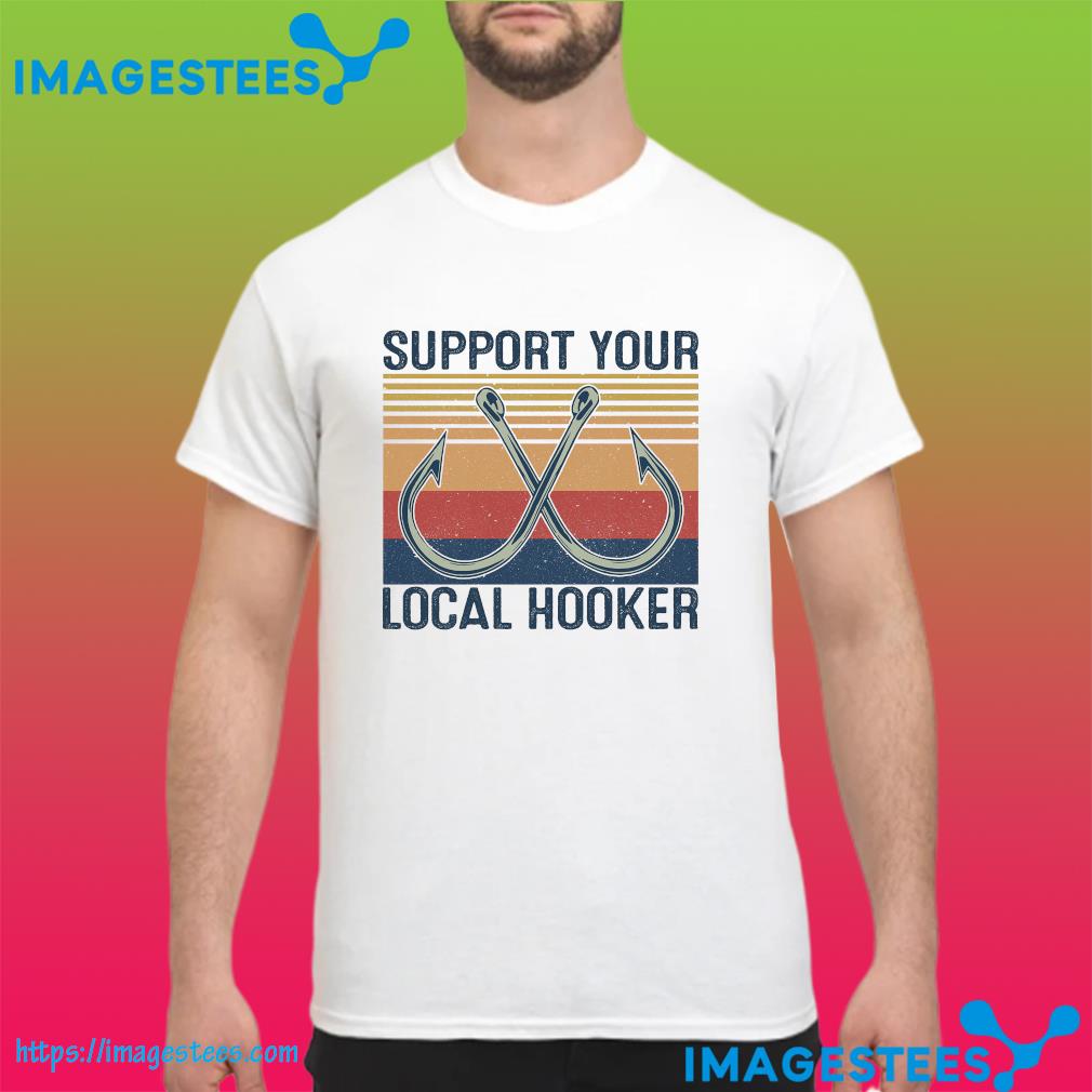 Official Support your local hooker vintage shirt