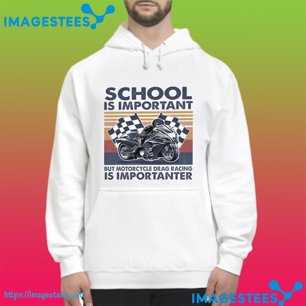 School is important but motorcycle drag racing is importanter vintage hoodie