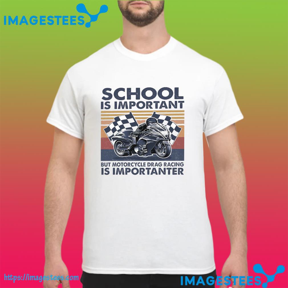 School is important but motorcycle drag racing is importanter vintage shirt