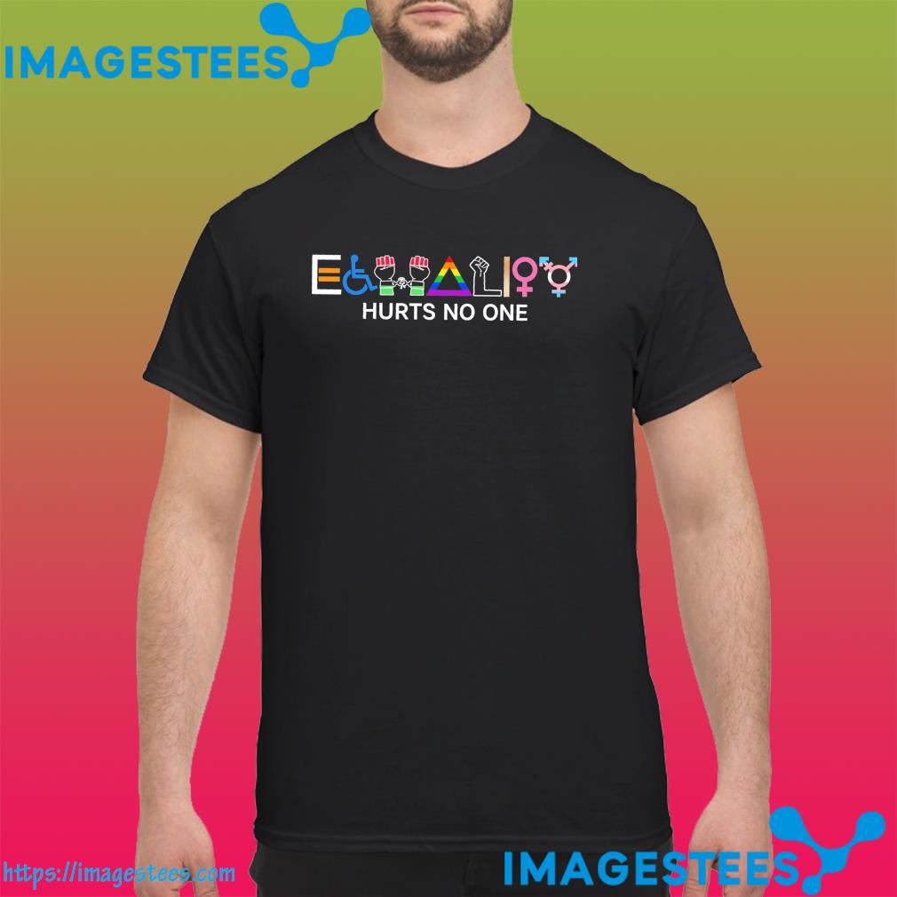 equality hurts no one t shirt