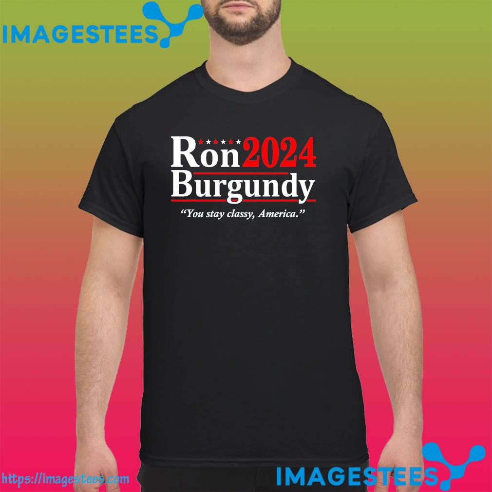 ImagesTees Official Ron 2024 Burgundy You Stay Classy America tshirt